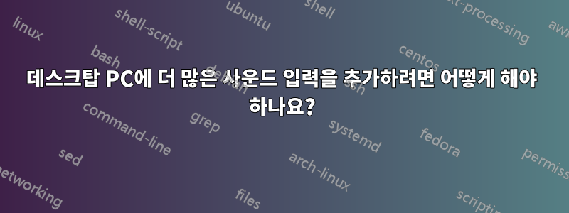 데스크탑 PC에 더 많은 사운드 입력을 추가하려면 어떻게 해야 하나요?