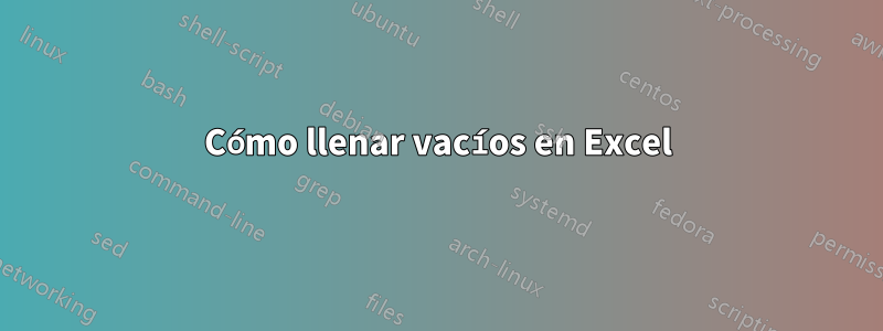 Cómo llenar vacíos en Excel