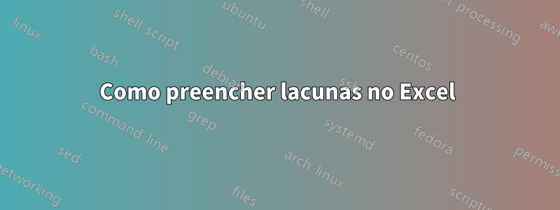 Como preencher lacunas no Excel