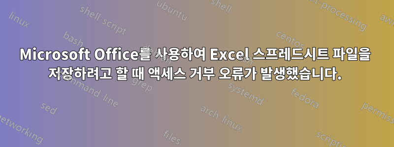 Microsoft Office를 사용하여 Excel 스프레드시트 파일을 저장하려고 할 때 액세스 거부 오류가 발생했습니다.