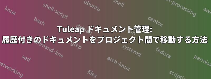 Tuleap ドキュメント管理: 履歴付きのドキュメントをプロジェクト間で移動する方法