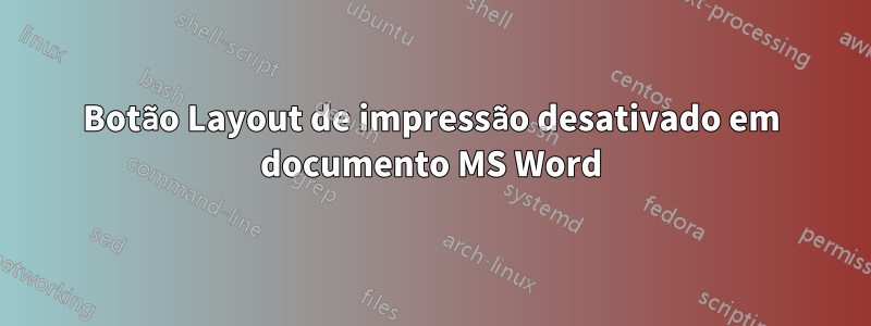 Botão Layout de impressão desativado em documento MS Word