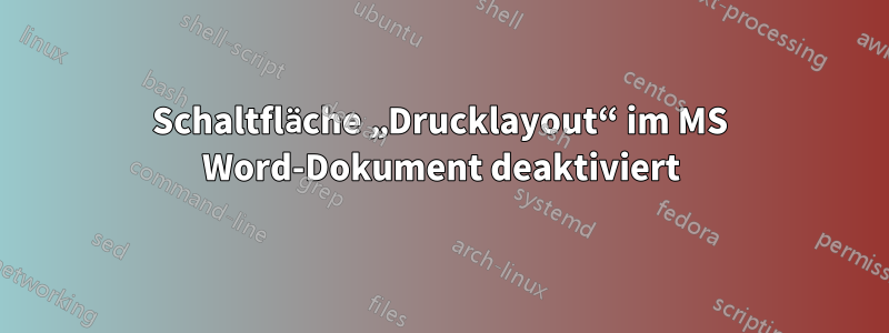 Schaltfläche „Drucklayout“ im MS Word-Dokument deaktiviert