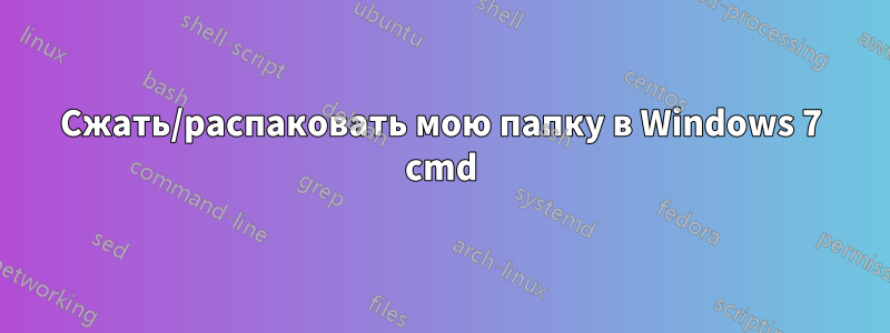 Сжать/распаковать мою папку в Windows 7 cmd