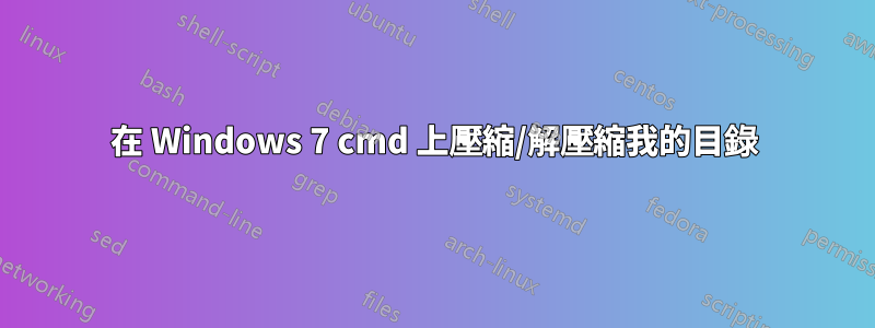 在 Windows 7 cmd 上壓縮/解壓縮我的目錄