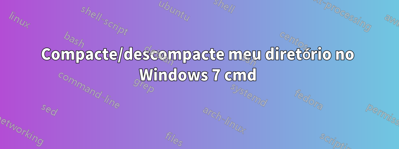 Compacte/descompacte meu diretório no Windows 7 cmd