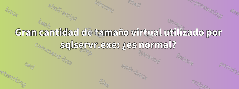 Gran cantidad de tamaño virtual utilizado por sqlservr.exe: ¿es normal?