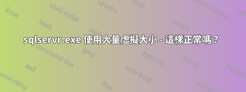 sqlservr.exe 使用大量虛擬大小 - 這樣正常嗎？