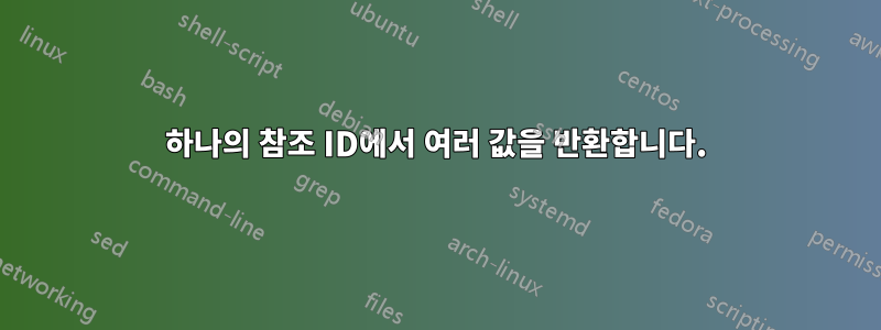 하나의 참조 ID에서 여러 값을 반환합니다.