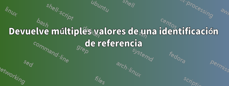 Devuelve múltiples valores de una identificación de referencia