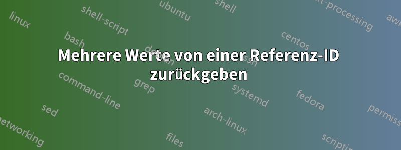 Mehrere Werte von einer Referenz-ID zurückgeben