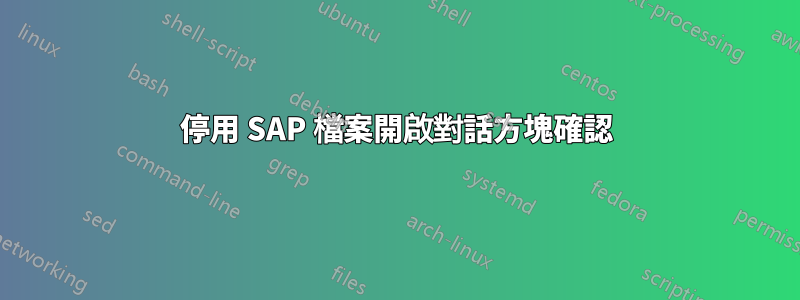 停用 SAP 檔案開啟對話方塊確認