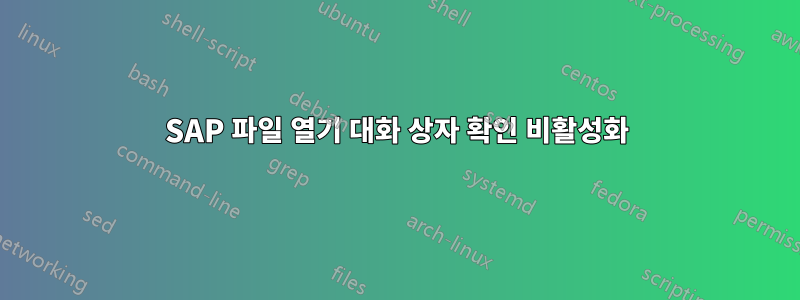 SAP 파일 열기 대화 상자 확인 비활성화