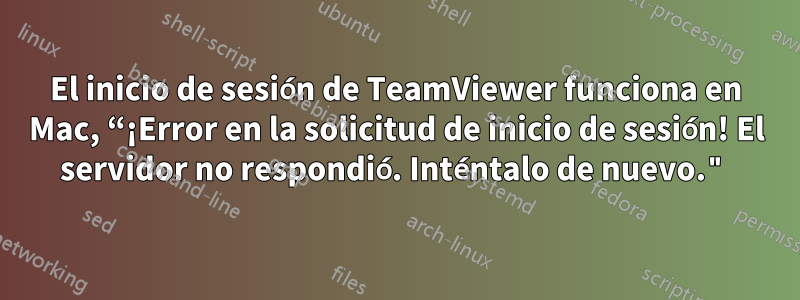 El inicio de sesión de TeamViewer funciona en Mac, “¡Error en la solicitud de inicio de sesión! El servidor no respondió. Inténtalo de nuevo."