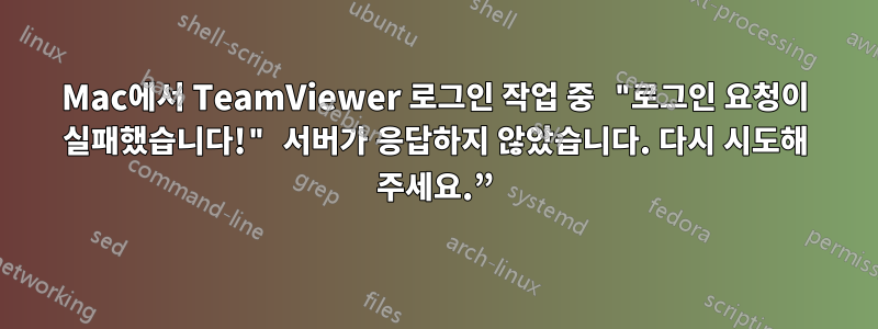 Mac에서 TeamViewer 로그인 작업 중 "로그인 요청이 실패했습니다!" 서버가 응답하지 않았습니다. 다시 시도해 주세요.”