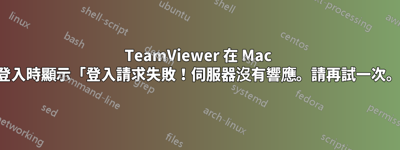 TeamViewer 在 Mac 登入時顯示「登入請求失敗！伺服器沒有響應。請再試一次。