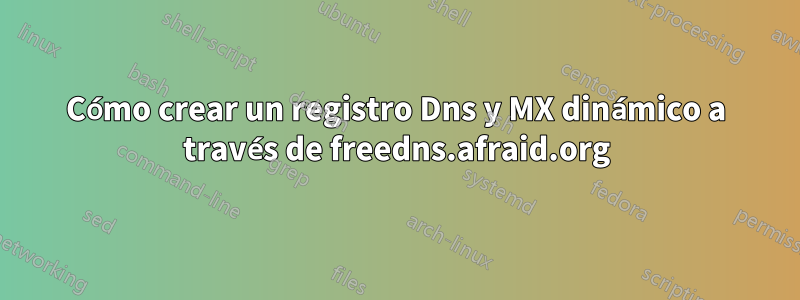 Cómo crear un registro Dns y MX dinámico a través de freedns.afraid.org