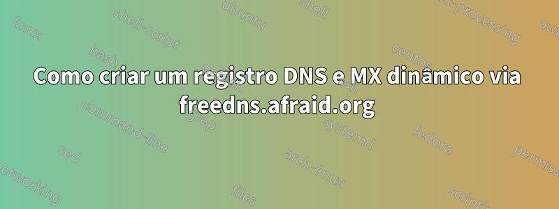 Como criar um registro DNS e MX dinâmico via freedns.afraid.org