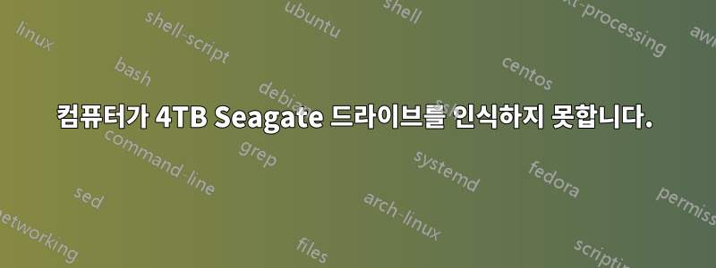 컴퓨터가 4TB Seagate 드라이브를 인식하지 못합니다.