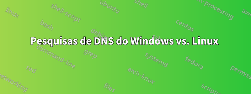 Pesquisas de DNS do Windows vs. Linux