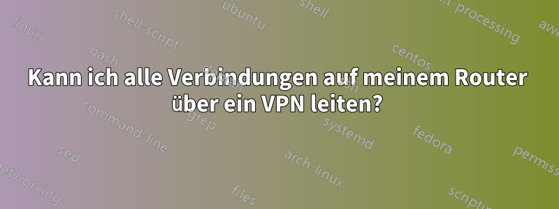 Kann ich alle Verbindungen auf meinem Router über ein VPN leiten?