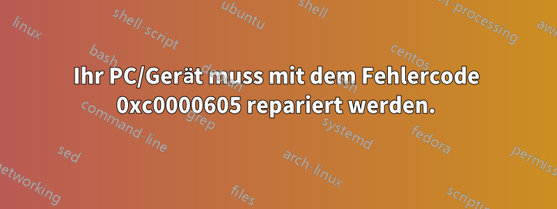 Ihr PC/Gerät muss mit dem Fehlercode 0xc0000605 repariert werden.