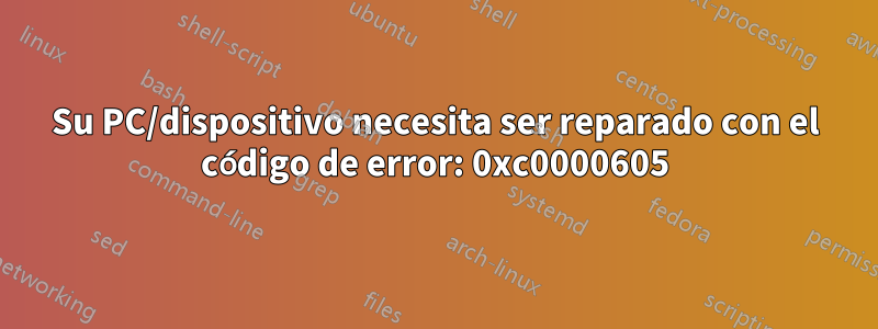 Su PC/dispositivo necesita ser reparado con el código de error: 0xc0000605