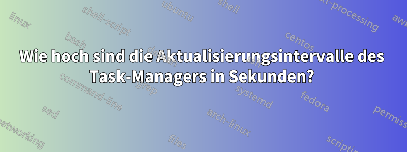 Wie hoch sind die Aktualisierungsintervalle des Task-Managers in Sekunden?