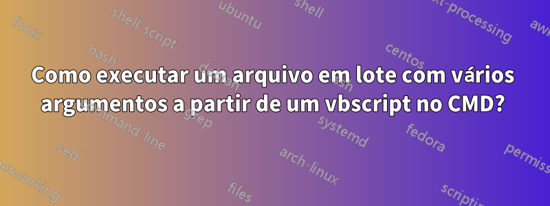 Como executar um arquivo em lote com vários argumentos a partir de um vbscript no CMD?