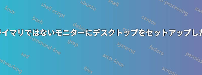 プライマリではないモニターにデスクトップをセットアップしたい