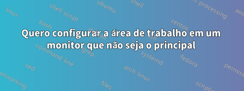 Quero configurar a área de trabalho em um monitor que não seja o principal