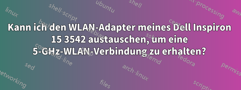 Kann ich den WLAN-Adapter meines Dell Inspiron 15 3542 austauschen, um eine 5-GHz-WLAN-Verbindung zu erhalten?