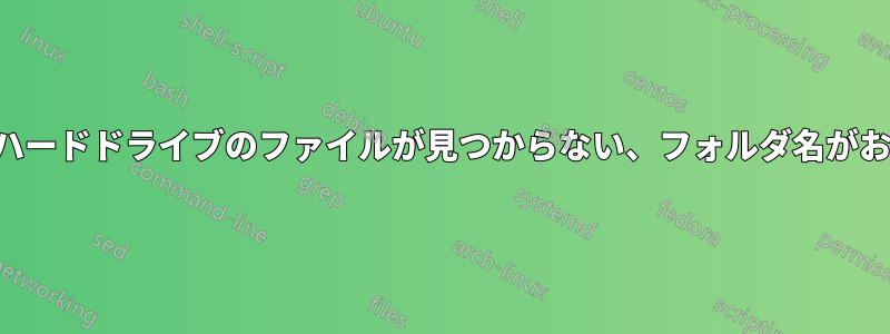 外付けハードドライブのファイルが見つからない、フォルダ名がおかしい