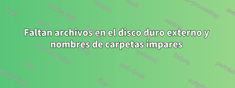 Faltan archivos en el disco duro externo y nombres de carpetas impares