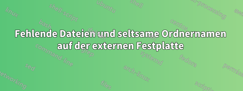 Fehlende Dateien und seltsame Ordnernamen auf der externen Festplatte