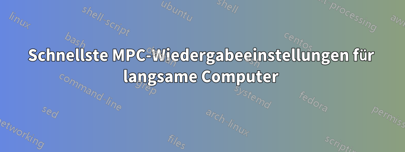 Schnellste MPC-Wiedergabeeinstellungen für langsame Computer