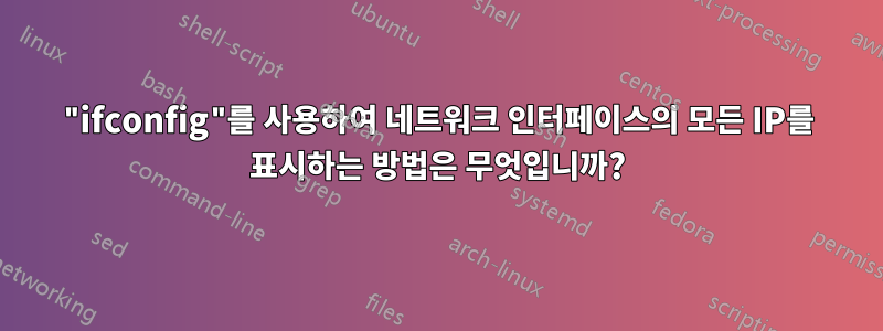 "ifconfig"를 사용하여 네트워크 인터페이스의 모든 IP를 표시하는 방법은 무엇입니까?