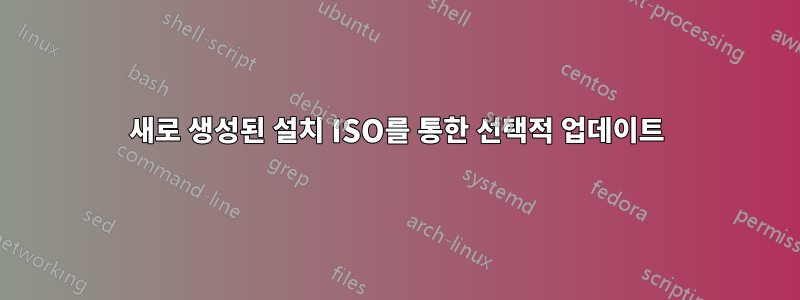 새로 생성된 설치 ISO를 통한 선택적 업데이트