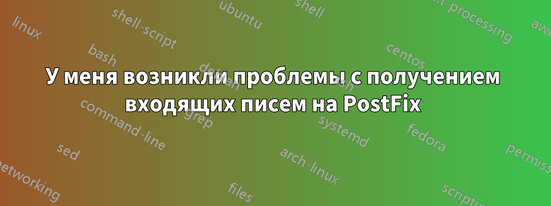 У меня возникли проблемы с получением входящих писем на PostFix