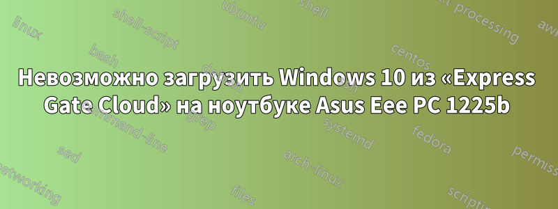 Невозможно загрузить Windows 10 из «Express Gate Cloud» на ноутбуке Asus Eee PC 1225b