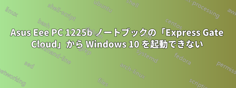 Asus Eee PC 1225b ノートブックの「Express Gate Cloud」から Windows 10 を起動できない