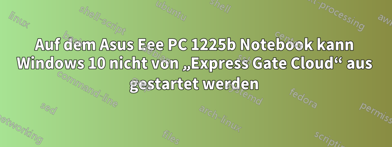 Auf dem Asus Eee PC 1225b Notebook kann Windows 10 nicht von „Express Gate Cloud“ aus gestartet werden