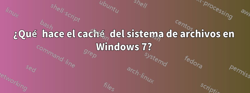 ¿Qué hace el caché del sistema de archivos en Windows 7?