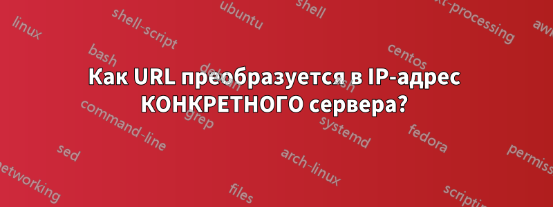 Как URL преобразуется в IP-адрес КОНКРЕТНОГО сервера?