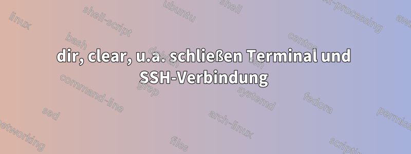 dir, clear, u.a. schließen Terminal und SSH-Verbindung