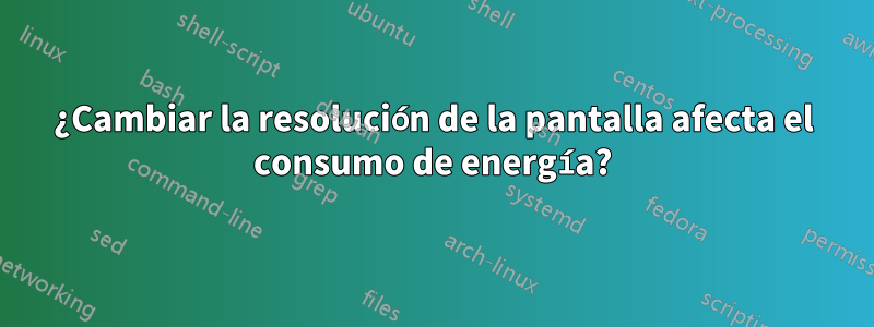 ¿Cambiar la resolución de la pantalla afecta el consumo de energía?