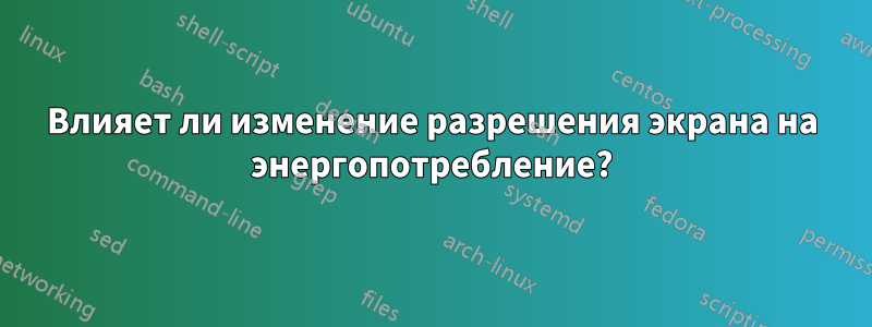 Влияет ли изменение разрешения экрана на энергопотребление?