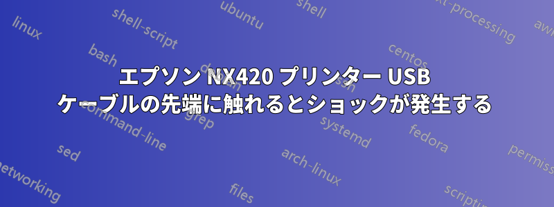 エプソン NX420 プリンター USB ケーブルの先端に触れるとショックが発生する