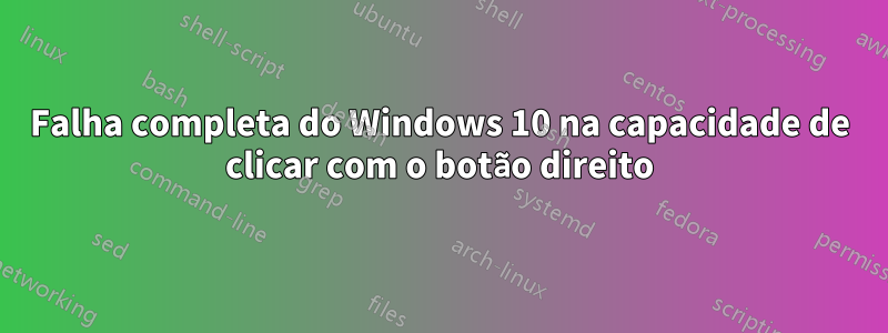 Falha completa do Windows 10 na capacidade de clicar com o botão direito