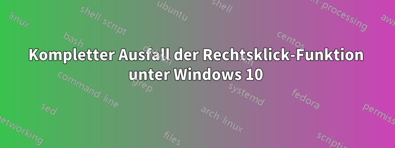 Kompletter Ausfall der Rechtsklick-Funktion unter Windows 10